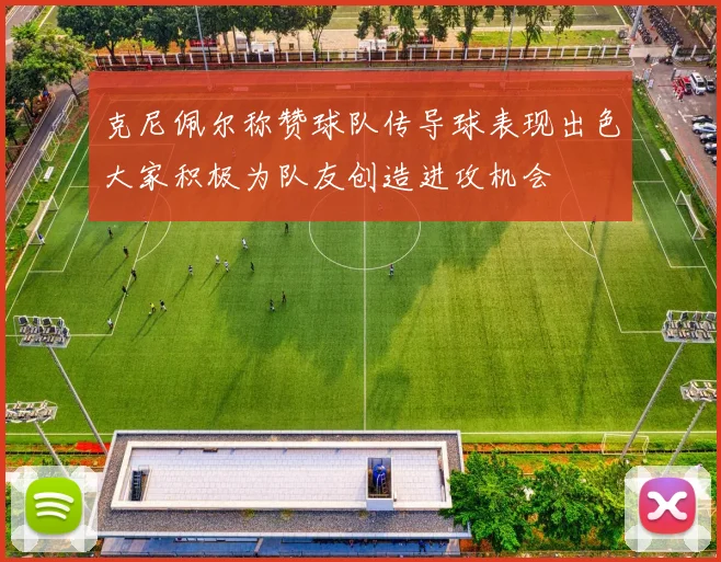 克尼佩尔称赞球队传导球表现出色大家积极为队友创造进攻机会
