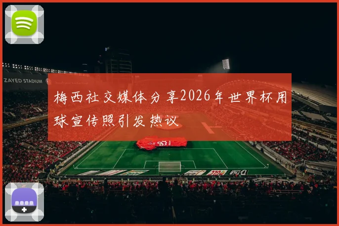 梅西社交媒体分享2026年世界杯用球宣传照引发热议