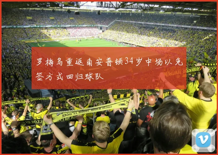 罗梅乌重返南安普顿34岁中场以免签方式回归球队